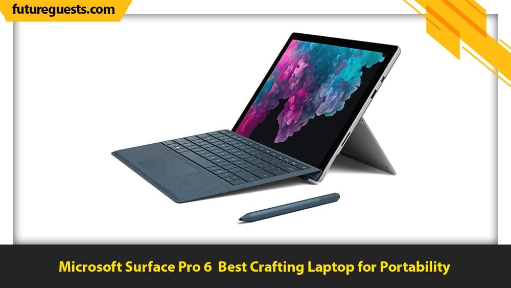 best laptops for crafting Microsoft Surface Pro 6